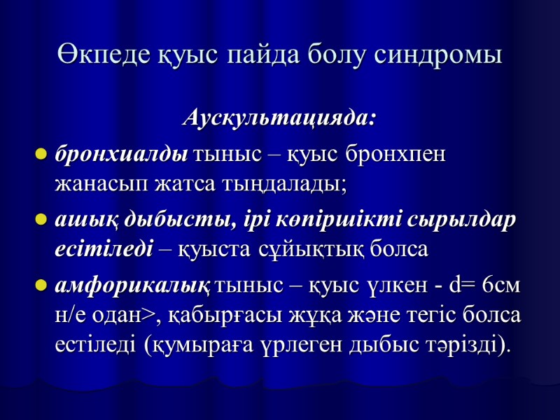 Өкпеде қуыс пайда болу синдромы Аускультацияда:  бронхиалды тыныс – қуыс бронхпен жанасып жатса